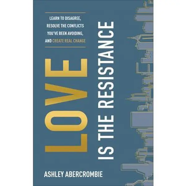 USED-Love Is the Resistance: Learn to Disagree, Resolve the Conflicts You've Been Avoiding, and Create Real Change by Abercrombie, Ashley (Paperback)