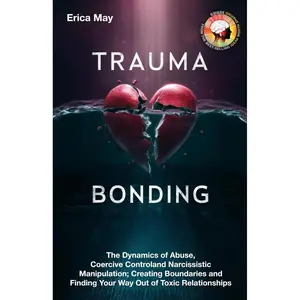 Trauma Bonding: The Dynamics of Abuse, Coercive Control and Narcissistic Manipulation; Creating Boundaries and Finding Your Way Out of Toxic Relationships Paperback – July 4, 2024