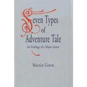 USED-Seven Types of Adventure Tale: An Etiology of a Major Genre by Martin Green (Hardcover)