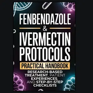 Fenbendazole & Ivermectin Protocols: A Practical Handbook for Cancer Patients and Caregivers, with Research-Based Treatment, Patient Experiences, and Step-by-Step Checklists