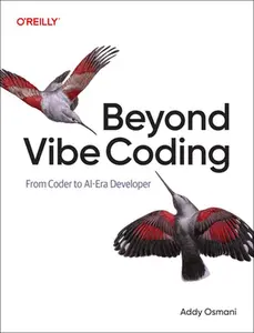 Beyond Vibe Coding: From Coder to Ai-Era Developer -- Addy Osmani, Paperback