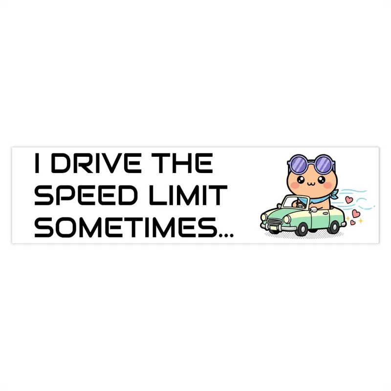 “I Drive The Speed Limit Sometimes” - Bumper Sticker