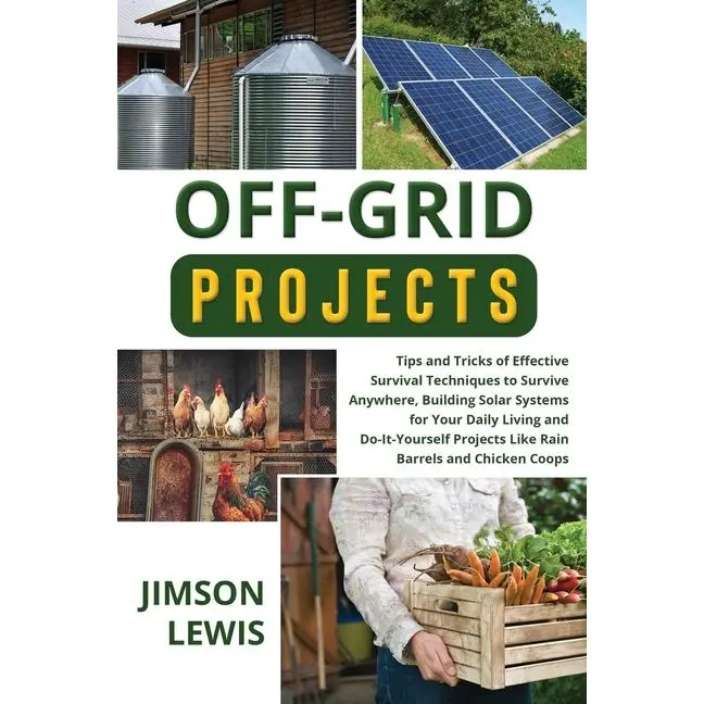 Off-Grid Projects: Tips and Tricks of Effective Survival Techniques to Survive Anywhere, Building Solar Systems for Your Daily Living and Do-It-Yourse by Jimson Lewis (Paperback)