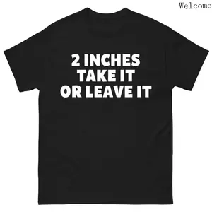 2 Inches Take It Or Leave It Shirt Funny Humorous Tee Silly Offensive Gift For Him Tshirt