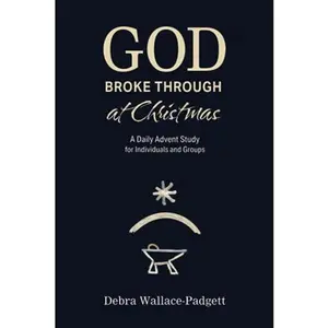 USED-God Broke Through at Christmas: A Daily Advent Study for Individuals and Groups by Debra Wallace-Padgett (Paperback)