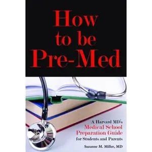 USED-How to Be Pre-Med: A Harvard MD's Medical School Preparation Guide for Students and Parents by Miller, Suzanne M. (Paperback)