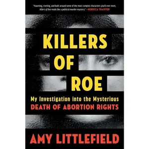 Killers of Roe: My Investigation Into the Mysterious Death of Abortion Rights by Amy Littlefield (Hardcover)