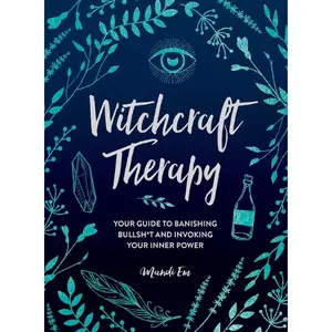 Witchcraft Therapy: A Paper Book Guide to Banishing Bullsh*t, Invoking Inner Power, Mindful Manifestation, Magical Solutions, and Divination for Psychology Enthusiasts