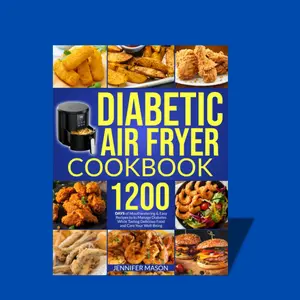 Diabetic Air Fryer Cookbook: 1200 Days of Mouthwatering & Easy Recipes to Manage Diabetes While Tasting Delicious Food and Care Your Well-Being