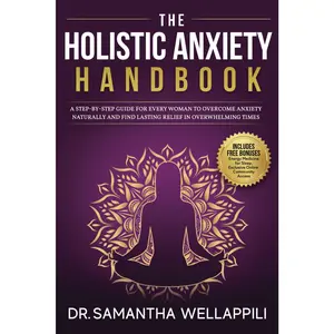 The Holistic Anxiety Handbook: A Step-by-Step Guide For Every Woman to Overcome Anxiety Naturally and Find Lasting Relief in Overwhelming