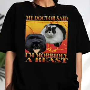 Funny My Doctor Said I'm Morbidly A Beast Shirt, Cute Cat Meme Bootleg Shirt, Unhinged, Offensive Shirts, Inappropriate Cringe Tee, Cat Tee