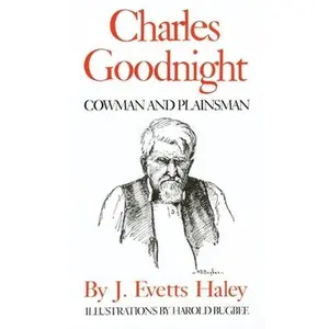 Charles Goodnight: Cowman and Plainsman -- J. Evetts Haley, Paperback