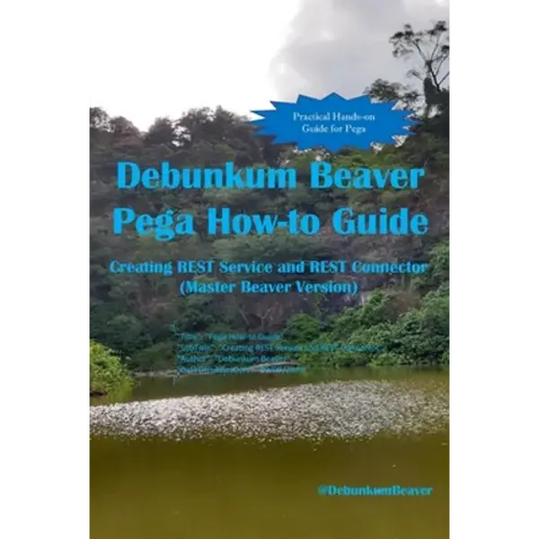 Debunkum Beaver Pega How-to Guide: Creating REST Service and REST Connector (Master Beaver Version) - Paperback