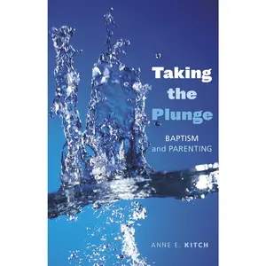 USED-Taking the Plunge: Baptism and Parenting by Kitch, Anne E. (Paperback)