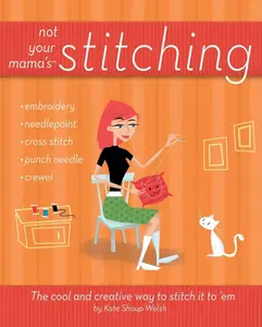 USED-Not Your Mama's Stitching: The Cool and Creative Way to Stitch It to 'em by Shoup, Kate (Paperback)