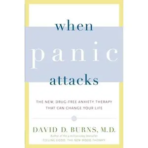 When Panic Attacks: The New, Drug-Free Anxiety Therapy That Can Change Your Life by Burns, David D.