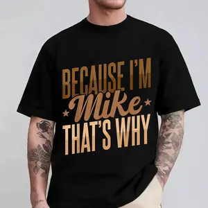 Because I'm Mike That's Why Funny Name Personalized T-Shirt, Custom Mike Birthday Gift Tee for Men/Women
