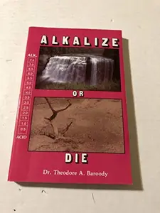 USED-Alkalize or Die: Superior Health Through Proper Alkaline-Acid Balance by Theodore A. Baroody (Paperback)