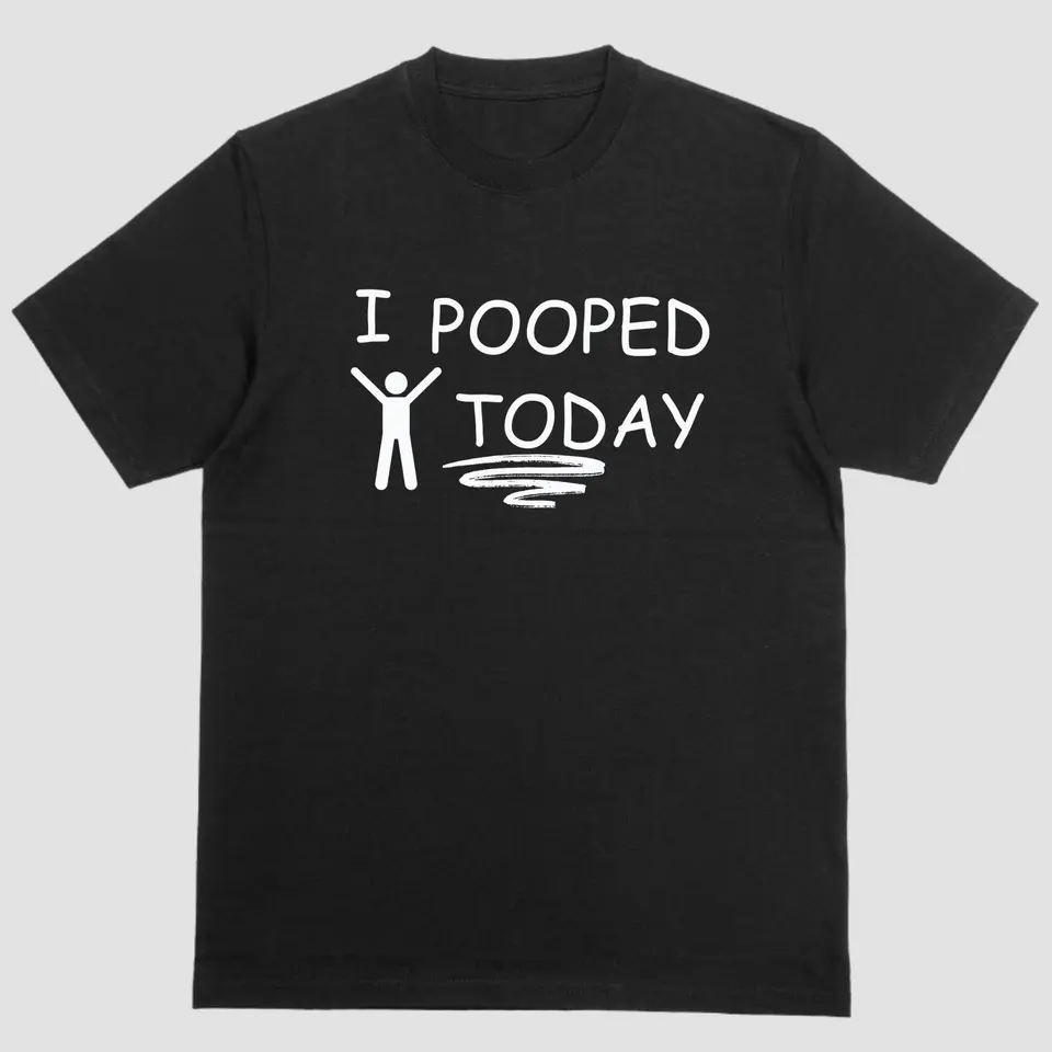 Short sleeve t-shirt. I POOPED TODAY
