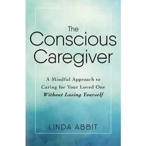 CONSCIOUS CAREGIVER: A MINDFUL APPROACH TO CARING FOR YOUR LOVED ONE WITHOUT LOSING YOURSELF [Tradepaper]