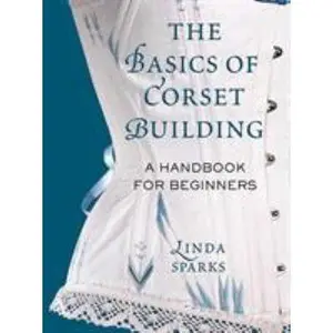 USED-The Basics of Corset Building: A Handbook for Beginners by Linda Sparks (Hardcover)