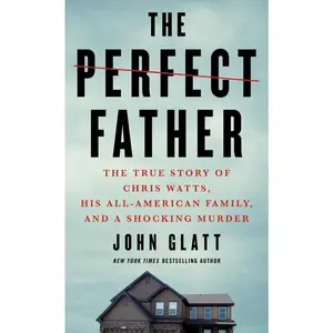 USED-The Perfect Father: The True Story of Chris Watts, His All-American Family, and a Shocking Murder by Glatt, John (Mass Market Paperback)