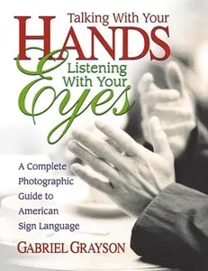 USED-Talking with Your Hands, Listening with Your Eyes: A Complete Photographic Guide to American Sign Language by Grayson, Gabriel (Paperback)