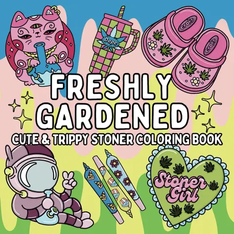 Freshly Gardened: Cute & Trippy Stoner Coloring Book for Weed-Loving Adults: 52 Psychedelic Cannabis Weed Designs Paperback