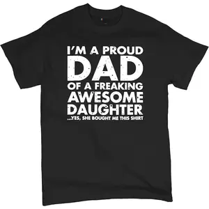 100% Premium Cotton graphic tees Proud Dad of Freaking Awesome Daughter T-Shirt Father's Day