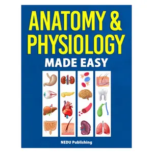 Anatomy & Physiology Made Easy: An Illustrated Study Guide for Students To Easily Learn Anatomy and Physiology