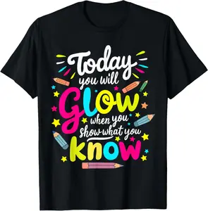 100% Cotton Today You Will Glow When You Show What You Know Test Teacher T-Shirt