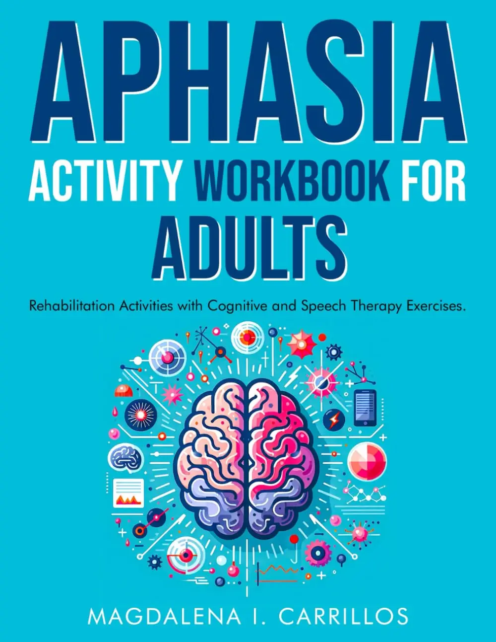 Aphasia Activity Workbook for Adults. Rehabilitation Activities with Cognitiveand Speech Therapy Exercises