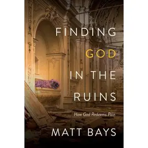 USED-Finding God in the Ruins: How God Redeems Pain by Matt Bays (Paperback)
