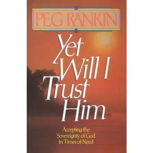 USED-Yet Will I Trust Him: Accepting the Sovereignty of God in Times of Need by Peg Rankin (Paperback)