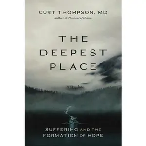The Deepest Place: Suffering and the Formation of Hope -- Curt Thompson, Paperback