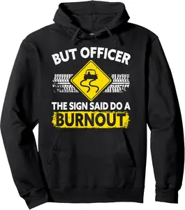 But Officer The Sign Said Do A Burnout for a Car Guy Hoodie Sweatshirt, Funny Shirt, Printed In The USA