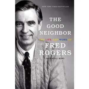 USED-The Good Neighbor: The Life and Work of Fred Rogers by King, Maxwell (Hardcover)