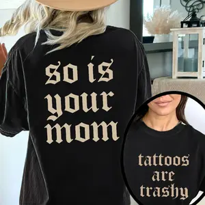 Tattoos Are Trashy And So Is Your Mom Shirt, Sarcastic Sayings Tattoos Graphic Printed Tee, Funny Gifts for Tattoo Lovers