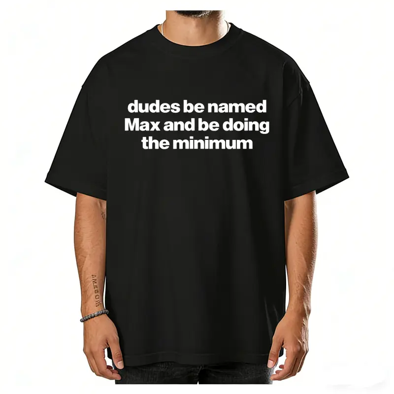 Dudes Be Named Max And Be Doing The Minimum Shirt - Funny Max T-Shirt, Unisex Cotton Tee