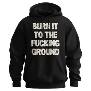 Burn It To The F*cking Ground Hoodie