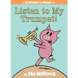 Listen to My Trumpet!-An Elephant and Piggie Book -- Mo Willems, Hardcover