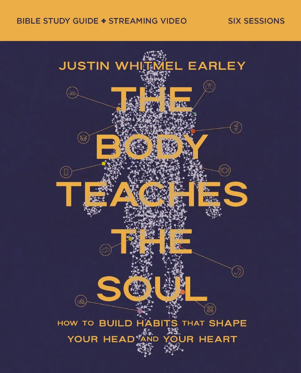 The Body Teaches the Soul Bible Study Guide plus Streaming Video: How to Build Habits That Shape Your Head and Your Heart