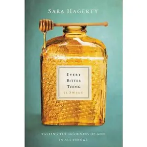 USED-Every Bitter Thing Is Sweet: Tasting the Goodness of God in All Things by Sara Hagerty (Hardcover)
