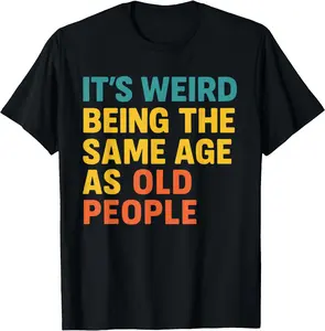 funny It's Weird Being The Same Age As Old People, Old Person Joke Unisex T-Shirt Cotton Menswear Man Classic