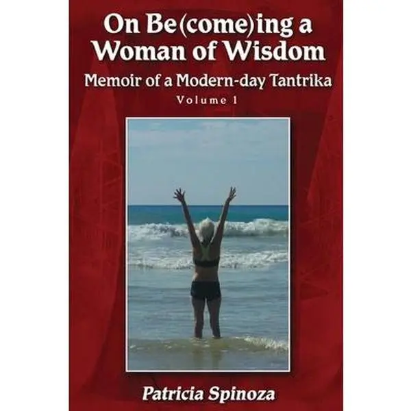 USED-On Be(come)ing a Woman of Wisdom: Memoir of a Modern-day Tantrika - Volume 1 by Spinoza, Patricia (Paperback)