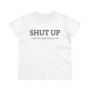 Shut up i wear heels bigger than your dick Women's Cotton Tee