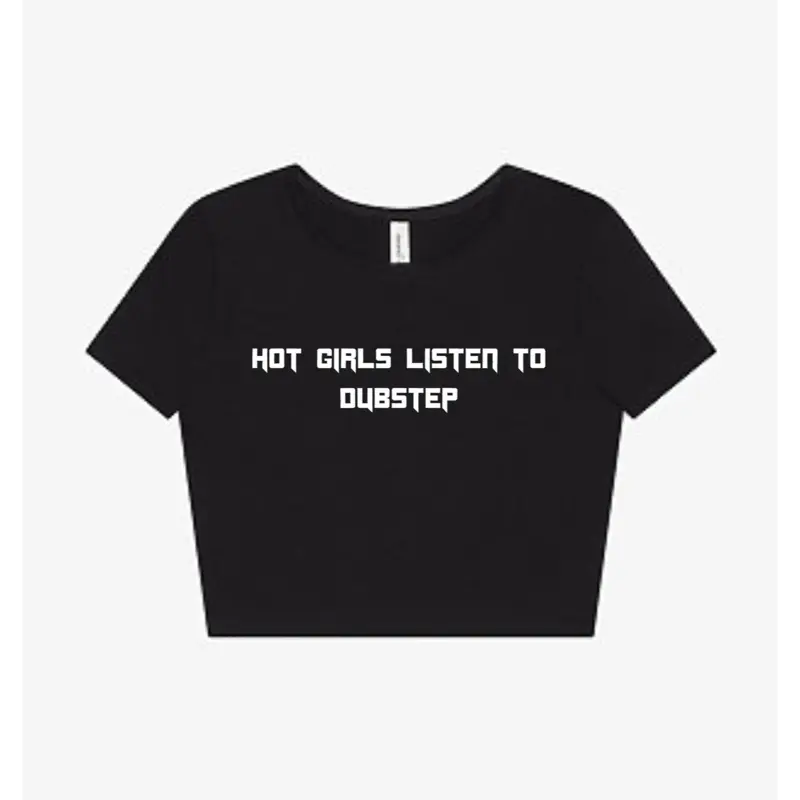 “Hot Girls Listen to Dubstep” Baby Tee( front design only)