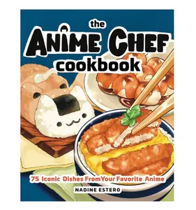 The Anime Chef Cookbook: 75 Iconic Dishes from Your Favorite Anime - Hardcover