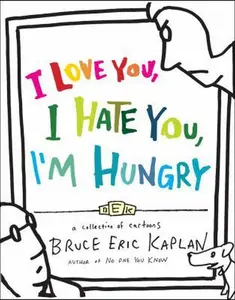 USED-I Love You, I Hate You, I'm Hungry: A Collection of Cartoons by Bruce Eric Kaplan (Hardcover)