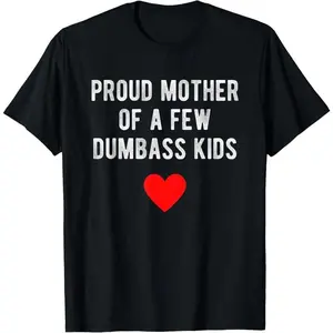 Proud Mother of a Few Dumbass Kids Funny Mother's Day T-Shirt Top Summer